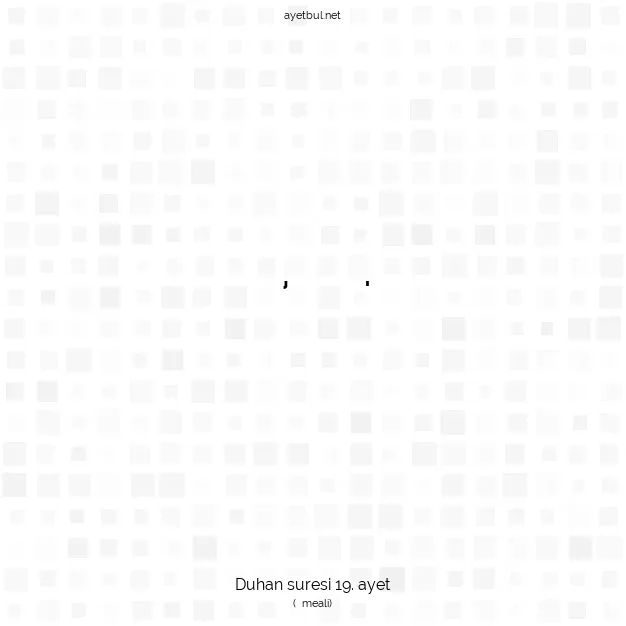 Ayetbul | Kuran Mealleri | Quran | Duhan suresi 19. ayet